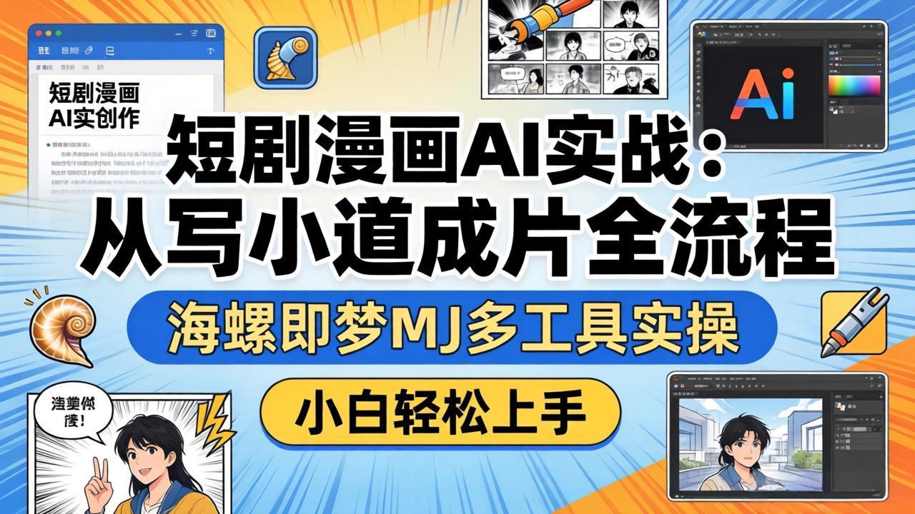 短剧漫画AI实战:从写小说到成片全流程,海螺即梦MJ多工具实操,小白轻松上手-续财库