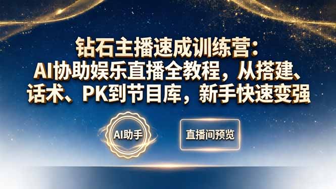 钻石主播速成训练营：AI协助娱乐直播全教程，从搭建、话术、PK到节目库，新手快速变强-续财库