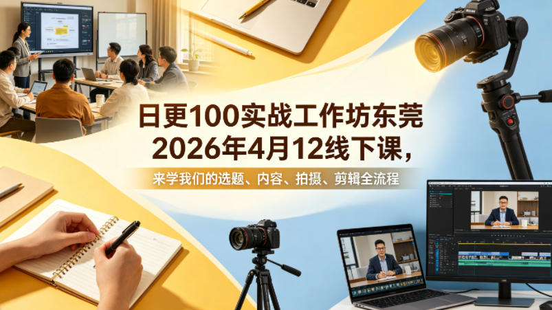 日更100实条‬战工作坊东莞2026年4月12线下课，来学我们的选题、内容、拍摄、剪辑全流程-续财库