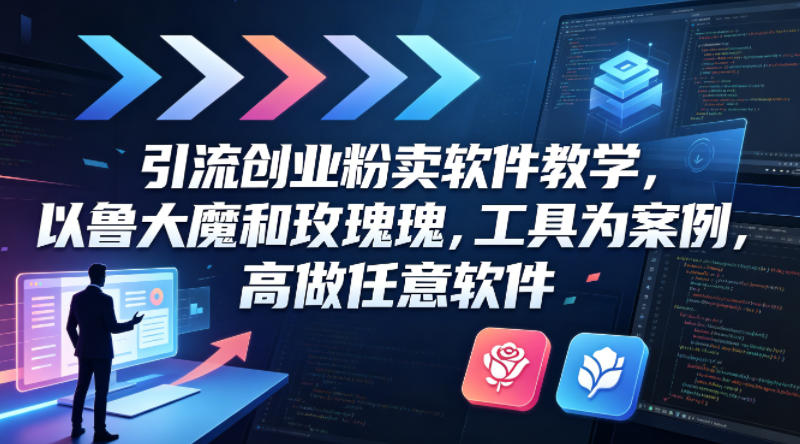 引流创业粉卖软件教学,以鲁大魔和玫瑰工具为案例,可做任意软件-续财库