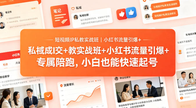 短视频IP私教实战班｜小红书流量引爆+私域成交+带徒盈利，专属陪跑，小白也能快速起号-续财库
