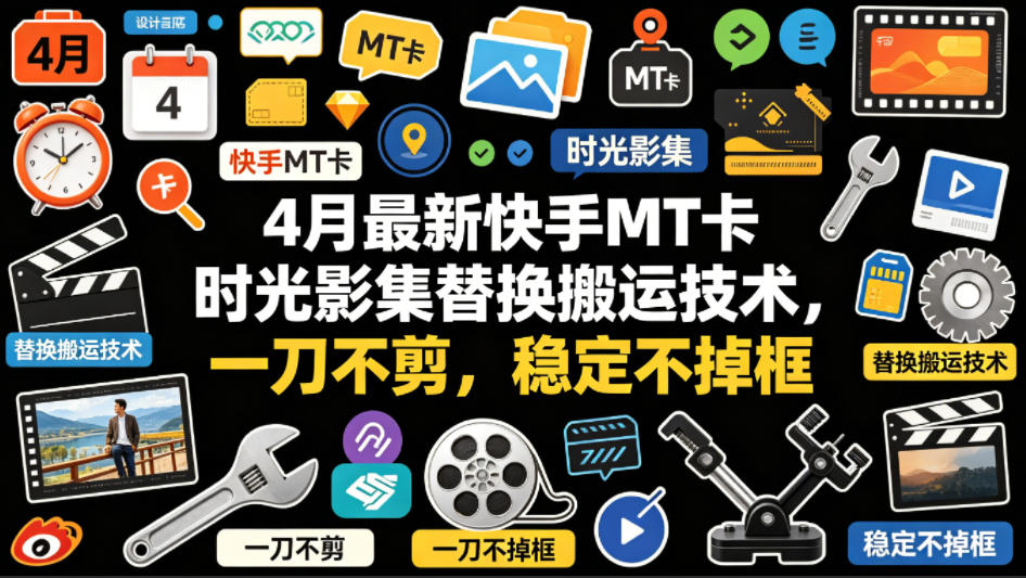 4月最新快手MT卡时光影集替换搬运技术，一刀不剪，稳定不掉框-续财库