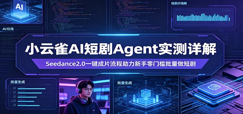 小云雀AI短剧Agent实测详解：Seedance2.0一键成片流程助力新手零门槛批量做短剧-续财库