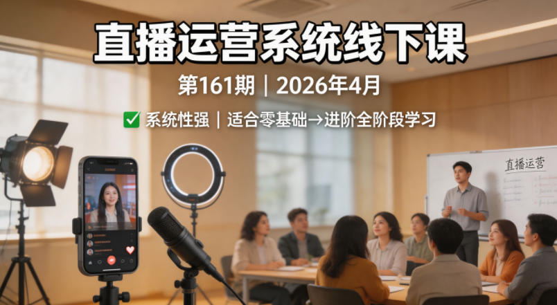 直播运营系统线下课第161期2026年4月，系统性强，适合零基础到进阶学习【录音+文档】-续财库