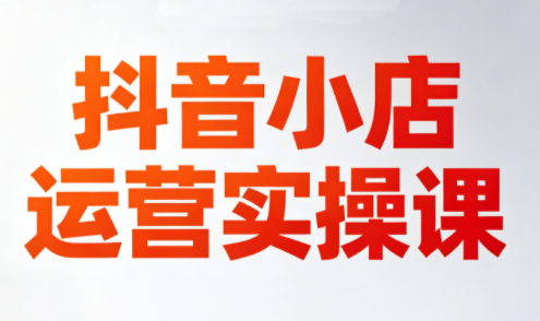 李老师·抖音小店运营实操课(更新2026)-续财库
