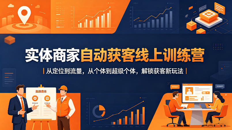 实体商家自动获客线上训练营｜从定位到流量，从个体到超级个体，解锁获客新玩法-续财库