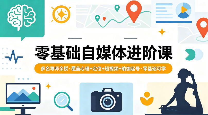零基础自媒体进阶课，多名导师亲授，覆盖心理+定位+短视频+瑜伽起号，零基础可学-续财库