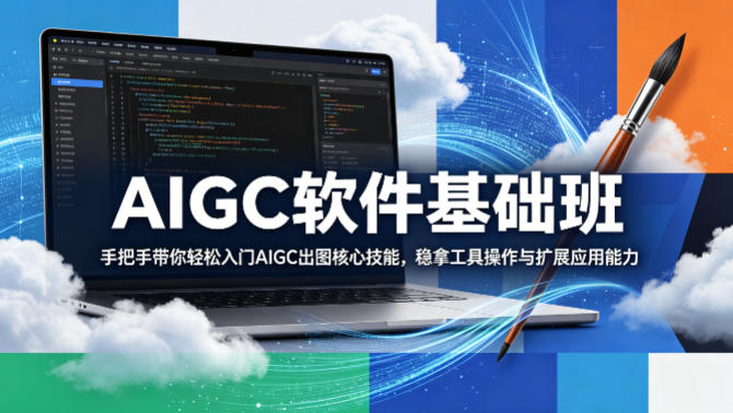 AIGC软件基础班，手把手带你轻松入门AIGC出图核心技能，稳拿工具操作与扩展应用能力-续财库