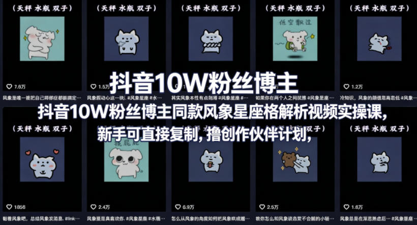 抖音10W粉丝博主同款星座性格解析视频实操课，新手可直接复制，撸创作伙伴计划，分成计划等-续财库