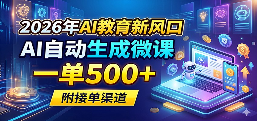 2026年AI教育新风口，AI自动生成微课，一单500+，附接单渠道-续财库