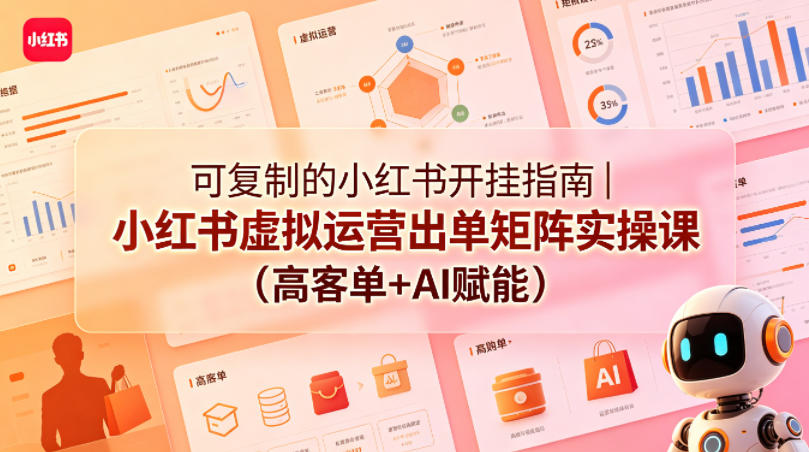 可复制的小红书开挂指南｜小红书虚拟运营出单矩阵实操课(高客单+AI赋能)-续财库