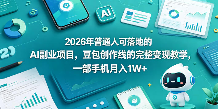 2026年普通人可落地的AI副业项目，豆包创作线的完整变现教学，一部手机月入1W+-续财库