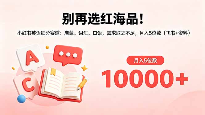 别再选红海品！小红书英语细分赛道：启蒙、词汇、口语，需求取之不尽，月入5位数(飞书+资料-续财库
