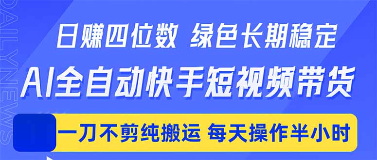 日入四位数！Ai全自动快手短视频带货，绿色长期稳定，一刀不剪纯搬运，每天操作半小时-续财库