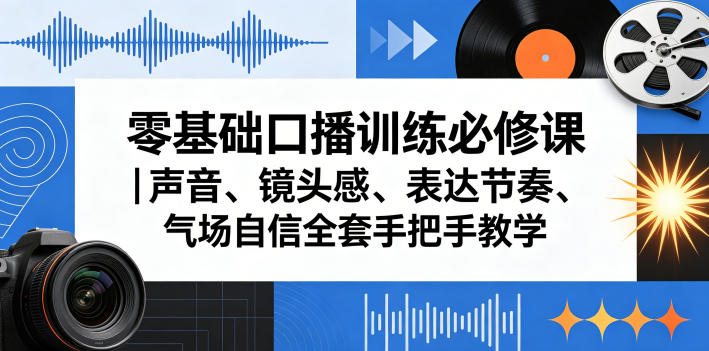 零基础口播训练必修课｜声音、镜头感、表达节奏、气场自信全套手把手教学-续财库
