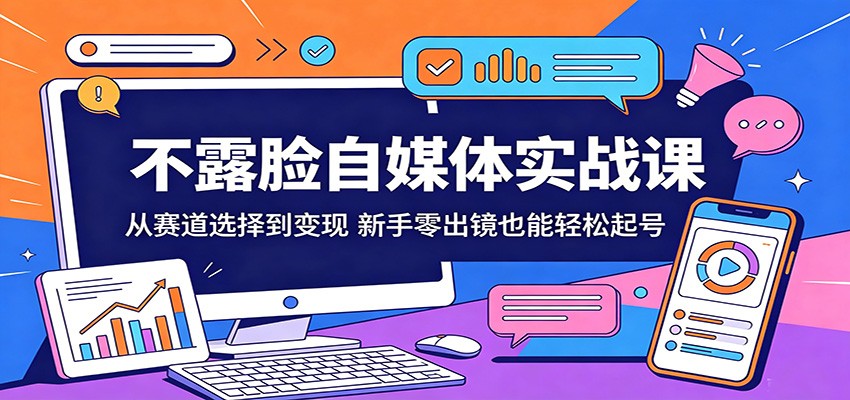 不露脸自媒体实战课：从赛道选择到变现，新手零出镜也能轻松起号-续财库