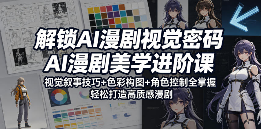 解锁AI漫剧视觉密码，AI漫剧美学进阶课，视觉叙事技巧+色彩构图+角色控制全掌握，轻松打造高质感漫剧-续财库