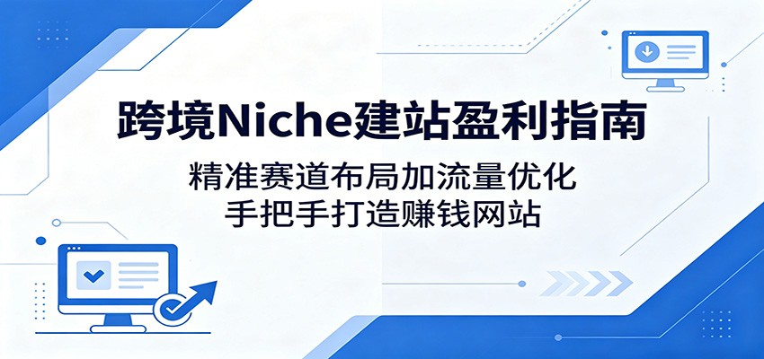 跨境Niche建站盈利指南：精准赛道布局加流量优化，手把手打造赚钱网站-续财库