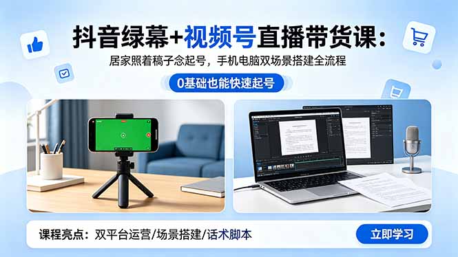 抖音绿幕+视频号直播带货课：居家照着稿子念起号，手机电脑双场景搭建全流程-续财库