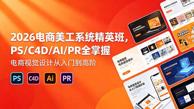 2026电商美工系统精英班，PS/C4D/AI/PR全掌握，电商视觉设计从入门到高阶-续财库