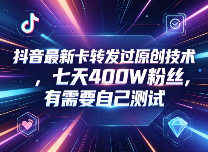 抖音最新卡转发过原创技术，七天400W粉丝，有需要自己测试-续财库