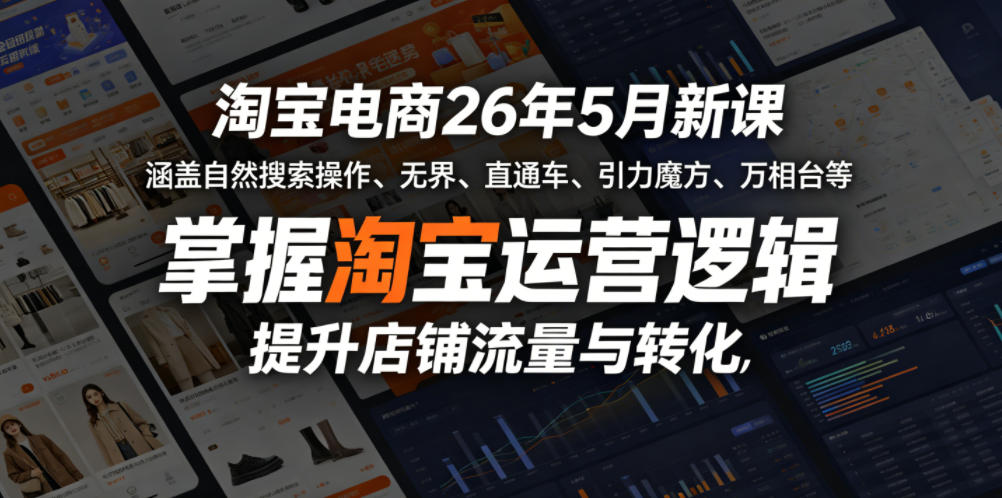 淘宝电商26年5月新课，涵盖自然搜索操作、无界、直通车、引力魔方、万相台等，掌握淘宝运营逻辑，提升店铺流量与转化-续财库
