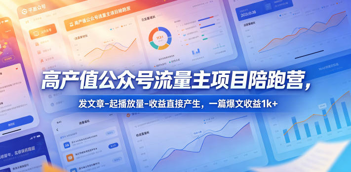 高产值公众号流量主项目陪跑营,发文章-起播放量-收益直接产生,一篇爆文收益1k+-续财库