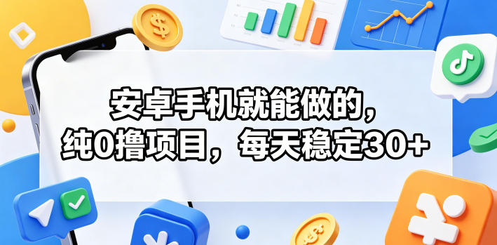安卓手机就能做的,纯0撸项目,每天稳定30+-续财库