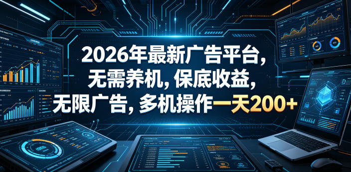 2026年最新广告平台,无需养机,保底收益,无限广告,多机操作一天200+【揭秘】-续财库