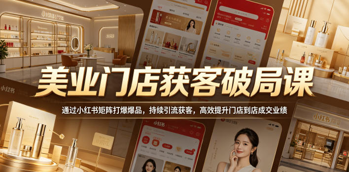 美业门店获客破局课,通过小红书矩阵打爆爆品,持续引流获客,高效提升门店到店成交业绩-续财库