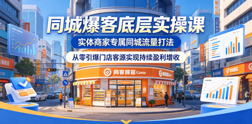 同城爆客底层实操课，实体商家专属同城流量打法，从零引爆门店客源实现持续盈利增收-续财库