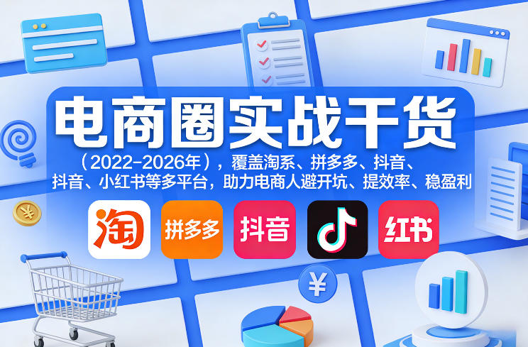 电商圈实战干货(2023-2026年),覆盖淘系、拼多多、抖音、小红书等多平台,助力电商人避开坑、提效率、稳盈利(更新5月29日)-续财库
