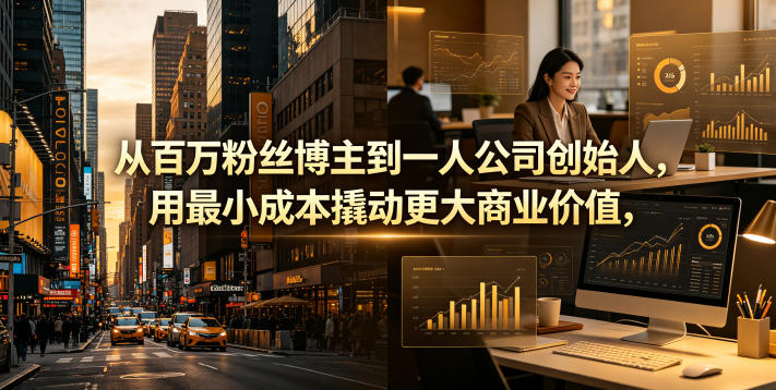 从百万粉丝博主到一人公司创始人,用最小成本撬动更大商业价值-续财库
