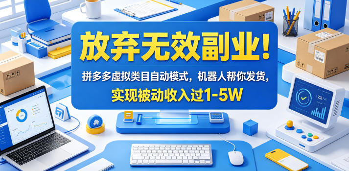 放弃无效副业！拼多多虚拟类目自动模式，机器人帮你发货，实现被动收入过1-5W【揭秘】-续财库