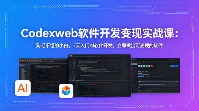CodexWeb软件开发变现实战课:狗毛不懂的小白,7天入门AI软件开发,立即做出可变现的软件-续财库