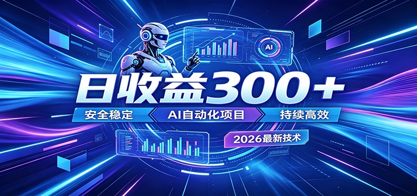 2026年最火爆的AI自动化项目,一天300+轻松转化,安全稳定无风险-续财库