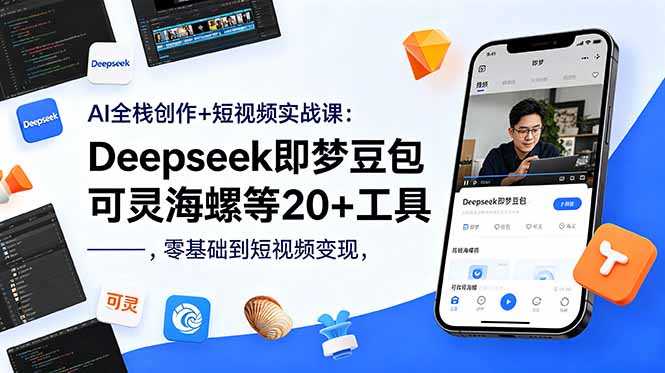 AI全栈创作+短视频实战课:Deepseek即梦豆包可灵海螺等20+工具,零基础到短视频变现-续财库