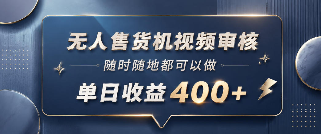无人售货机视频审核,一部手机随时随地都可以做,10秒一单,单日收益400+【揭秘】-续财库