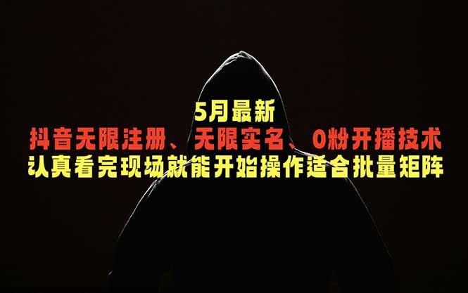 5月最新抖音无限注册、无限实名、0粉开播技术，认真看完现场就能开始操作，适合批量矩阵-续财库