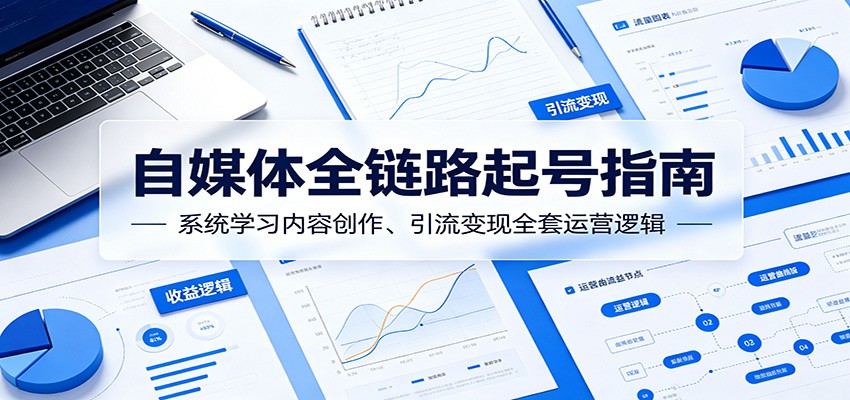 自媒体全链路起号指南：系统学习内容创作、引流变现全套运营逻辑-续财库