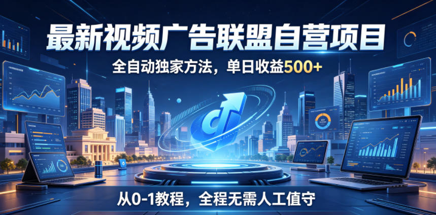 最新视频广告联盟自营项目,全自动独家方法,单日收益500+,从0-1教程,全程无需人工值守【揭秘】-续财库