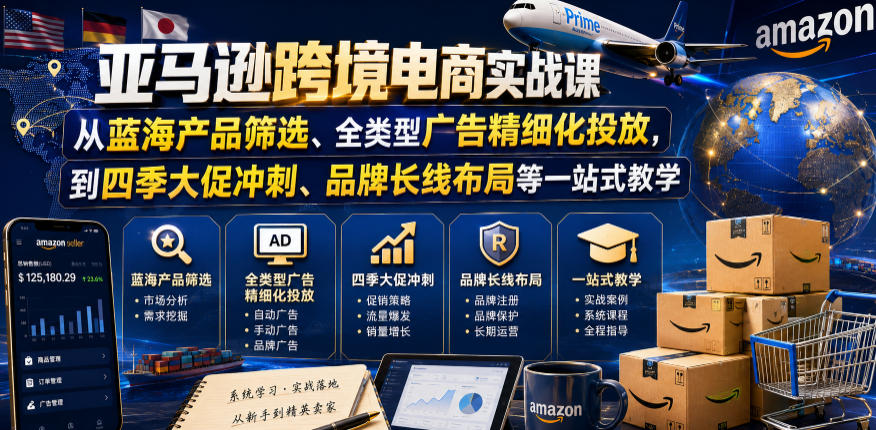 亚马逊跨境电商实战课,从蓝海产品筛选、全类型广告精细化投放,到四季大促冲刺、品牌长线布局等一站式教学-续财库