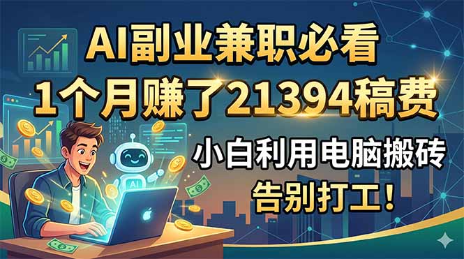 AI副业兼职必看,1个月赚了21394稿费,小白利用电脑搬砖,告别打工!-续财库