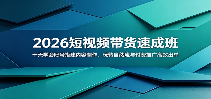 2026短视频带货速成班:十天学会账号搭建内容制作,玩转自然流与付费推广高效出单-续财库