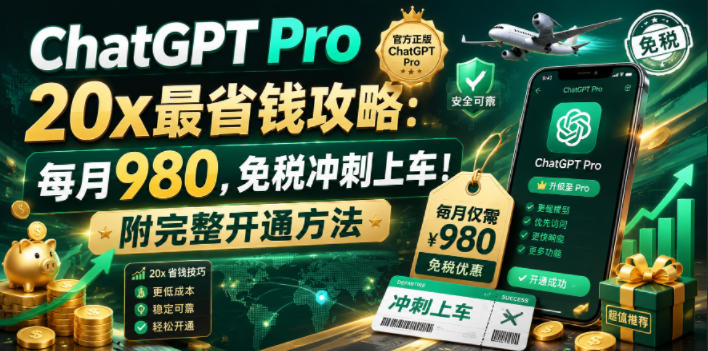 ChatGPT Pro 20x最省钱攻略:每月980,免税冲刺上车!附完整开通方法【文档】-续财库