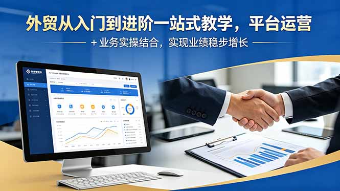 外贸从入门到进阶一站式教学,平台运营 + 业务实操结合,实现业绩稳步增长-续财库