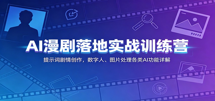 AI漫剧落地实战训练营：提示词剧情创作，数字人、图片处理各类AI功能详解-续财库