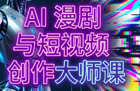 AI漫剧+AI短视频大师课(更新6月)-续财库