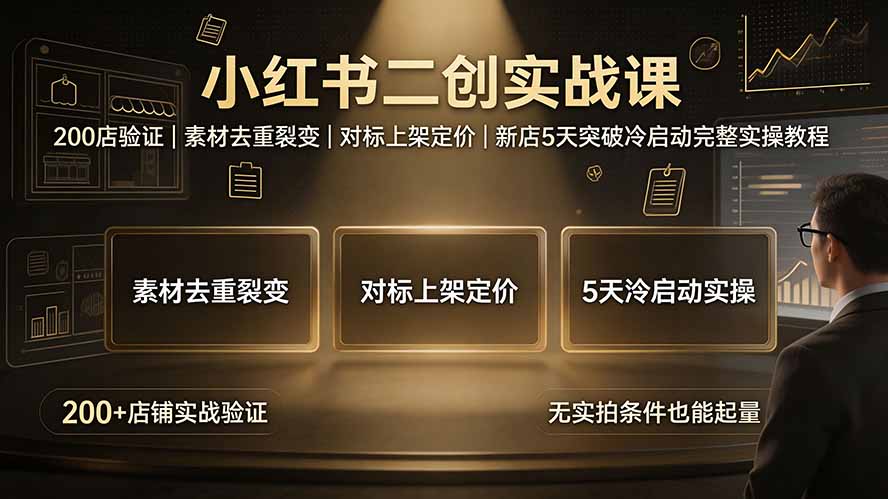小红书二创实战课:200店验证|素材去重裂变|对标上架定价|新店5天突破冷启动完整实操教程-续财库