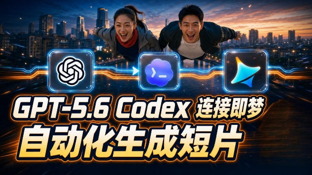 GPT-5.6×Codex&即梦联动实战｜Seedance2.0mini赋能｜AI剧情短片自动生成拼接导出全流程教学-续财库